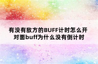 有没有敌方的BUFF计时怎么开 对面buff为什么没有倒计时